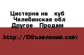 Цистерна на 3 куб. - Челябинская обл. Другое » Продам   